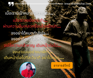 เมื่อเรามีเป้าหมายมีความฝันแล้วเราลงมือกระทำ ผ่านความล้มเหลวครั้งแล้วครั้งเล่าจงอย่าได้หมดกำลังใจ จงอย่าท้อแท้ สิ้นหวังจงใช้ความกล้าหาญ เดินหน้าต่อไป จงเอาแบบอย่างนาฬิกา