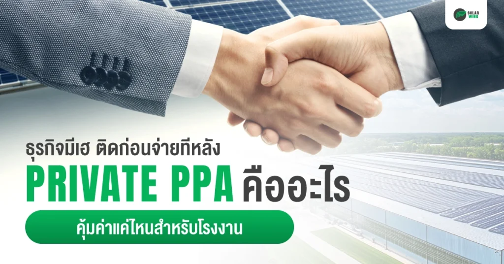 ธุรกิจมีเฮ ติดก่อนจ่ายทีหลัง Private PPA คืออะไร คุ้มค่าแค่ไหนสำหรับโรงงาน