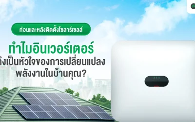 ก่อนและหลังติดตั้งโซลาร์เซลล์ ทำไม อินเวอร์เตอร์ ถึงเป็นหัวใจของการเปลี่ยนแปลงพลังงานในบ้านคุณ?